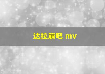 达拉崩吧 mv